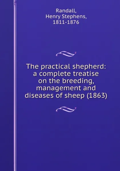 Обложка книги The practical shepherd: a complete treatise on the breeding, management and diseases of sheep, R.H. Stephens