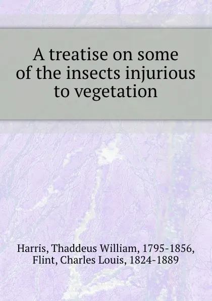 Обложка книги A treatise on some of the insects injurious to vegetation, T.W. Harris