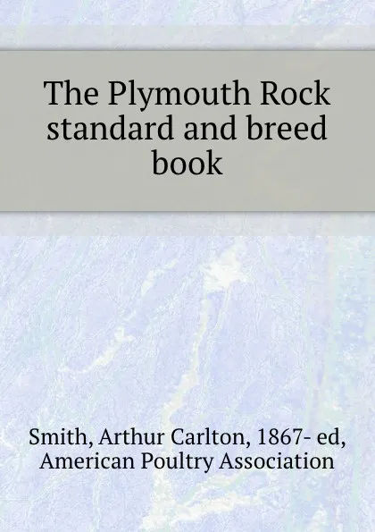 Обложка книги The Plymouth Rock standard and breed book, A.C. Smith