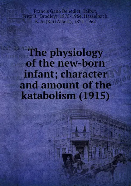 Обложка книги The physiology of the new-born infant; character and amount of the katabolism, F.G. Benedict