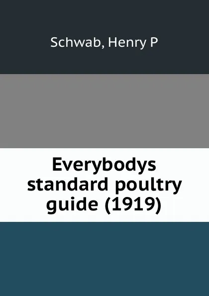 Обложка книги Everybodys standard poultry guide, H.P. Schwab
