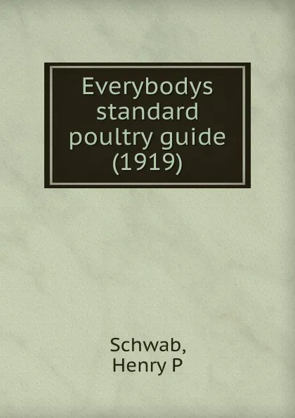 Обложка книги Everybodys standard poultry guide, H.P. Schwab