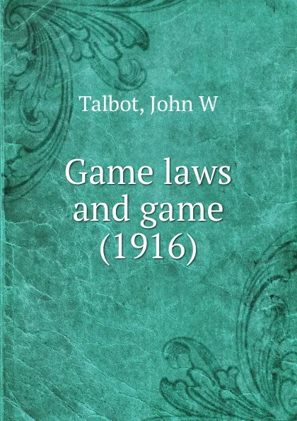 Обложка книги Game laws and game. 1916, J.W. Talbot