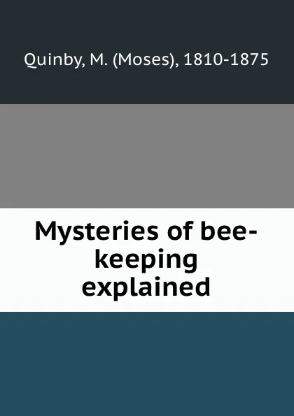 Обложка книги Mysteries of bee-keeping explained, Q. Moses