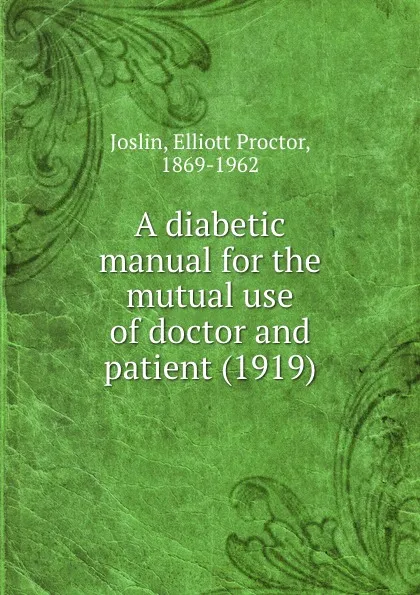 Обложка книги A diabetic manual for the mutual use of doctor and patient. 1919, J.E. Proctor