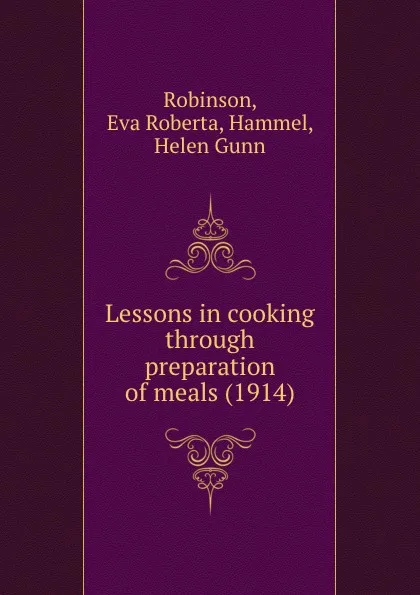 Обложка книги Lessons in cooking through preparation of meals. 1914, E.R. Robinson
