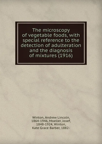 Обложка книги The microscopy of vegetable foods, with special reference to the detection of adulteration and the diagnosis of mixtures. 1916, A.L. Winton