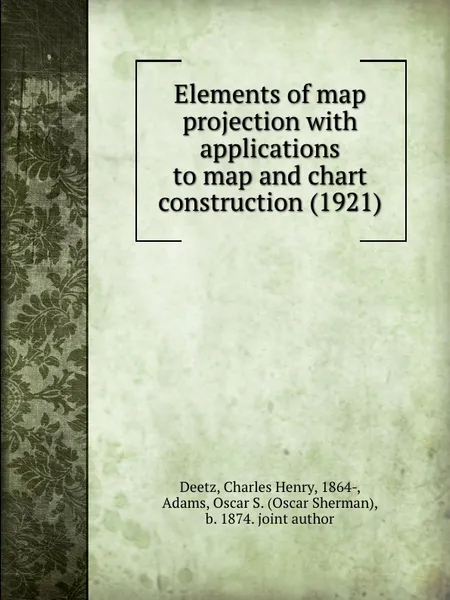 Обложка книги Elements of map projection with applications to map and chart construction. 1921, C.H. Deetz