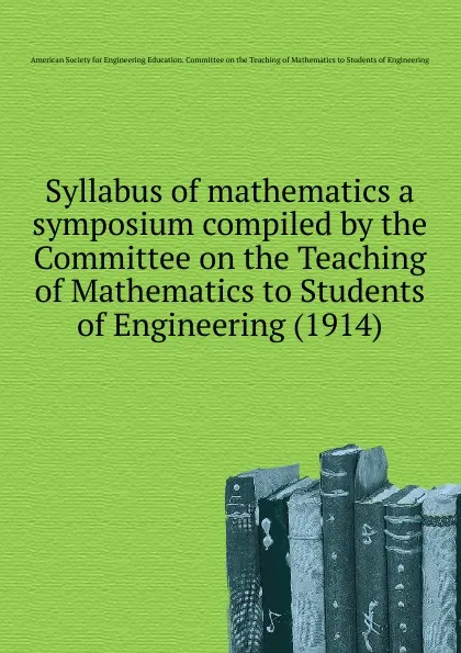 Обложка книги Syllabus of mathematics a symposium compiled by the Committee on the Teaching of Mathematics to Students of Engineering. 1914, Committee on the Teaching of Mathematics to Students of Engineering