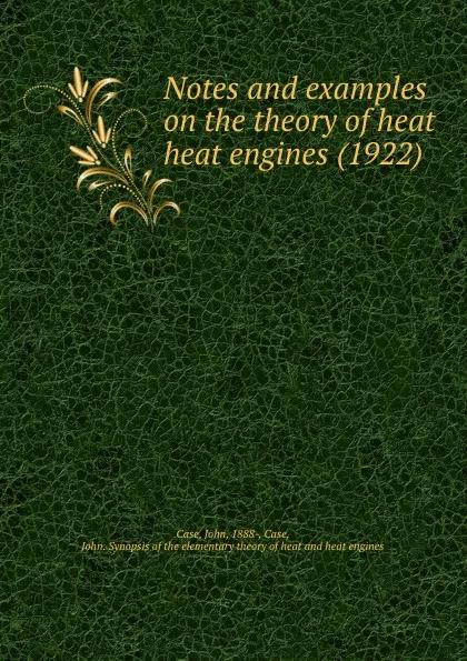 Обложка книги Notes and examples on the theory of heat and heat engines. 1922, J. Case