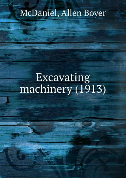 Обложка книги Excavating machinery. 1913, A.B. McDaniel