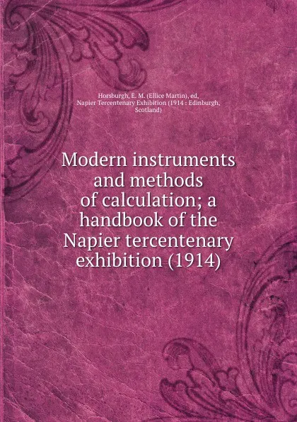 Обложка книги Modern instruments and methods of calculation; a handbook of the Napier tercentenary exhibition. 1914, E.M. Horsburgh