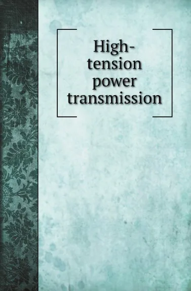 Обложка книги High-tension power transmission, American Institute of Electrical Engineers