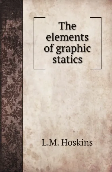 Обложка книги The elements of graphic statics, L.M. Hoskins