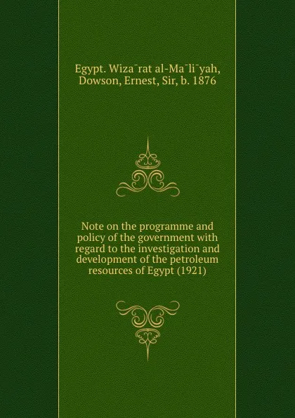 Обложка книги Note on the programme and policy of the government with regard to the investigation and development of the petroleum resources of Egypt (1921), Egypt. Wizārat alMālīyah