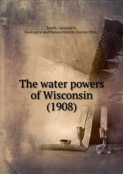 Обложка книги The water powers of Wisconsin. 1908, L.S. Smith