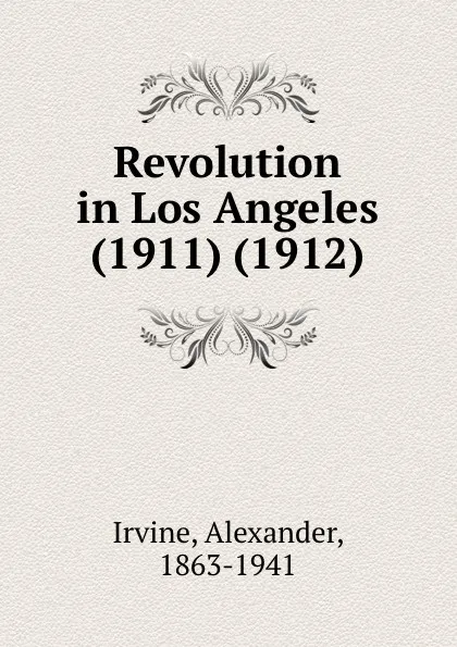 Обложка книги Revolution in Los Angeles. 1911-1912, A. Irvine