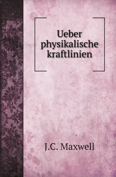 Обложка книги Ueber physikalische kraftlinien, J.C. Maxwell