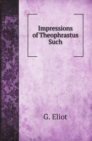 Обложка книги Impressions of Theophrastus Such, G. Eliot