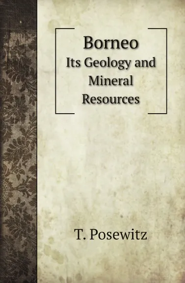 Обложка книги Borneo. Its Geology and Mineral Resources, T. Posewitz, F. H. Hatch