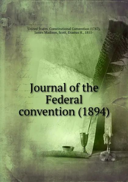 Обложка книги Journal of the Federal convention. 1894, Constitutional Convention