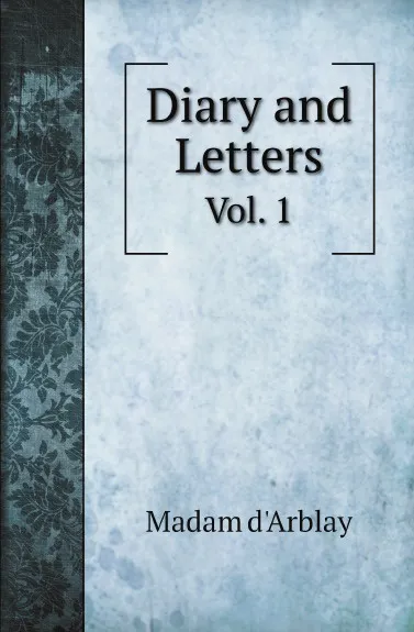 Обложка книги Diary and Letters. Vol. 1, Madam d'Arblay, Charlotte Barret