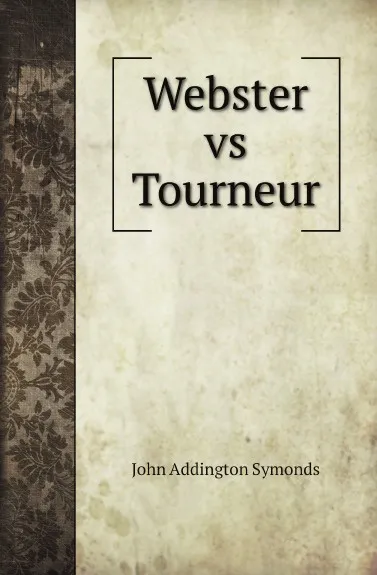 Обложка книги Webster vs Tourneur, John Addington Symonds