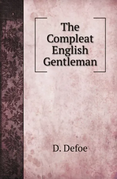 Обложка книги The Compleat English Gentleman, D. Defoe