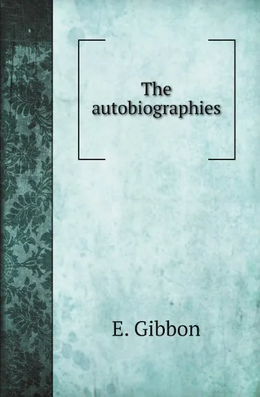 Обложка книги The autobiographies, E. Gibbon, John Murray