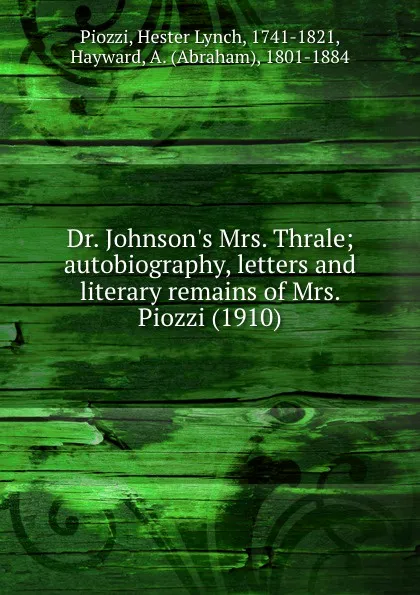 Обложка книги Dr. Johnsons Mrs. Thrale; autobiography, letters and literary remains of Mrs. Piozzi. 1910, P.H. Lynch