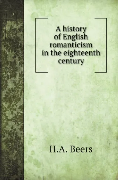 Обложка книги A history of English romanticism in the eighteenth century, H.A. Beers