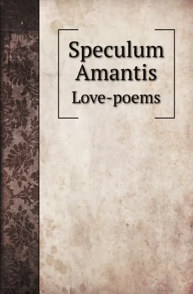 Обложка книги Speculum Amantis. Love-poems, A. H. Bullen