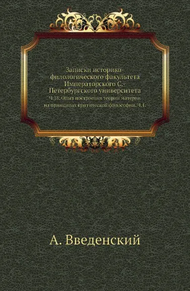 Обложка книги Записки историко-филологического факультета Императорского С.-Петербургского университета. Ч. 18. Опыт построения теории материи на принципах критической философии. Ч. 1., А. Введенский