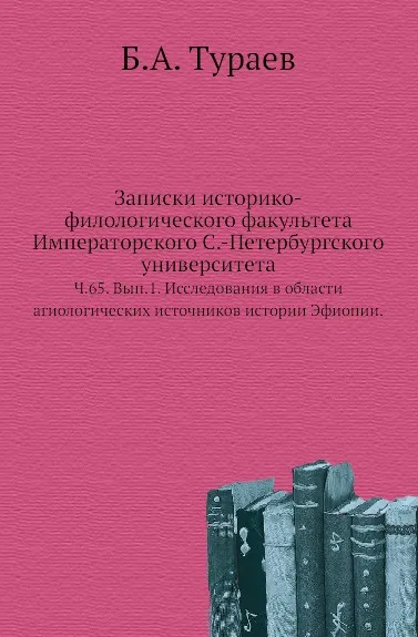 Обложка книги Записки историко-филологического факультета Императорского С.-Петербургского университета. Ч. 65. Вып. 1. Исследования в области агиологических источников истории Эфиопии., Б. А. Тураев