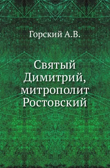 Обложка книги Святый Димитрий, митрополит Ростовский., А.В. Горский