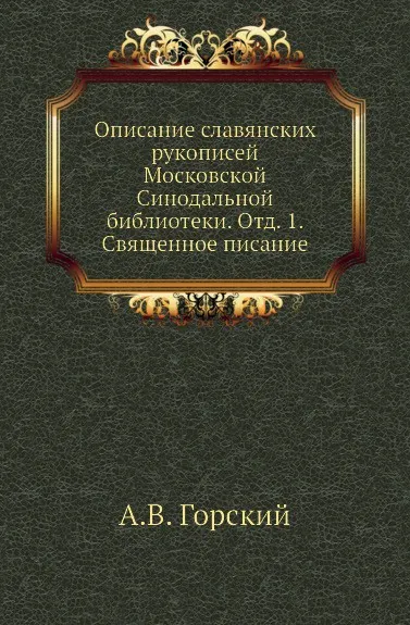 Обложка книги Описание славянских рукописей Московской Синодальной библиотеки. Отд. 1. Священное писание, А.В. Горский