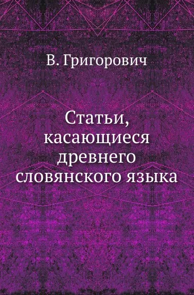 Обложка книги Статьи, касающиеся древнего словянского языка., В. Григорович