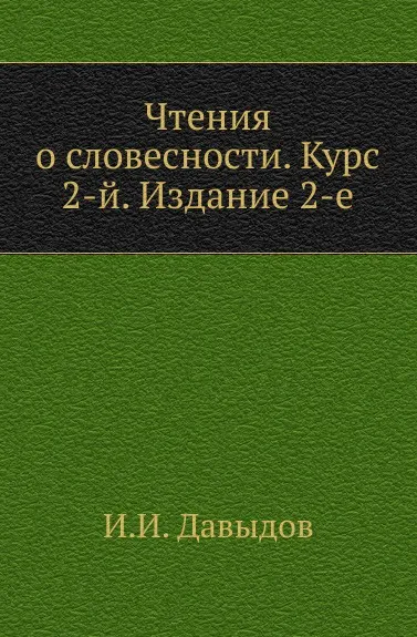 Обложка книги Чтения о словесности. Курс 2-й. Издание 2-е, И.И. Давыдов