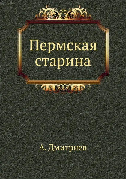 Обложка книги Пермская старина, А. Дмитриев