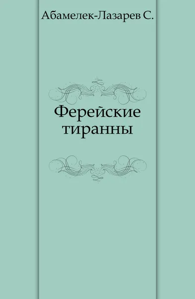 Обложка книги Ферейские тиранны, С. Абамелек-Лазарев