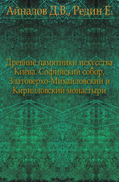 Обложка книги Древние памятники искусства Киева. Софийский собор, Златоверхо-Михайловский и Кирилловский монастыри., Д.В. Айналов