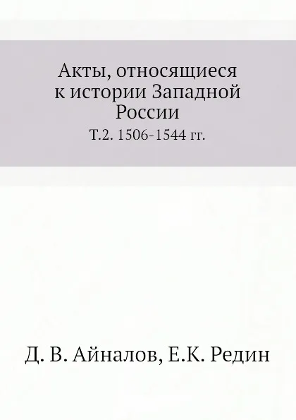 Обложка книги Акты, относящиеся к истории Западной России. Т. 2. 1506-1544 гг., Д.В. Айналов