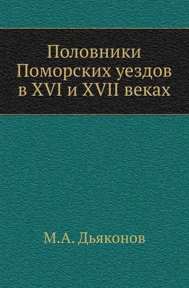 Обложка книги Половники Поморских уездов в XVI и XVII веках., М. А. Дьяконов