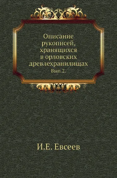 Обложка книги Описание рукописей, хранящихся в орловских древлехранилищах. Вып. 2., И.Е. Евсеев