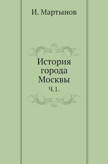 Обложка книги История города Москвы. Часть 1, И. Забелин