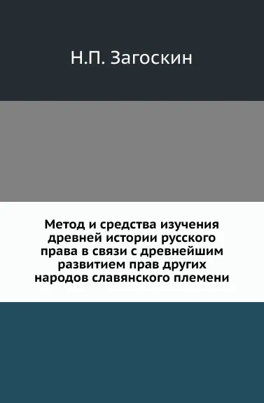 Обложка книги Метод и средства изучения древней истории русского права в связи с древнейшим развитием прав других народов славянского племени, Н.П. Загоскин