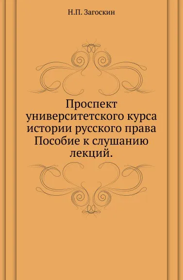 Обложка книги Проспект университетского курса истории русского права. Пособие к слушанию лекций, Н.П. Загоскин