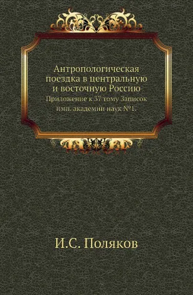 Обложка книги Антропологическая поездка в центральную и восточную Россию. Приложение к 37 тому Записок имп. академии наук №1, И.С. Поляков