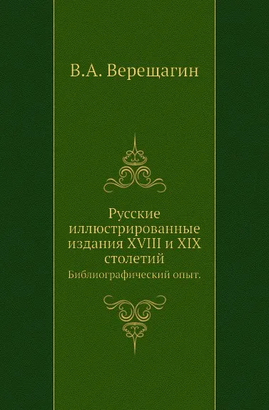 Обложка книги Русские иллюстрированные издания XVIII и XIX столетий. Библиографический опыт, В.А. Верещагин