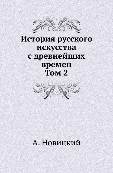 Обложка книги История русского искусства с древнейших времен. Том 2, А. Новицкий